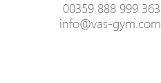 00359 888 999 363 info@vas-gym.com 
